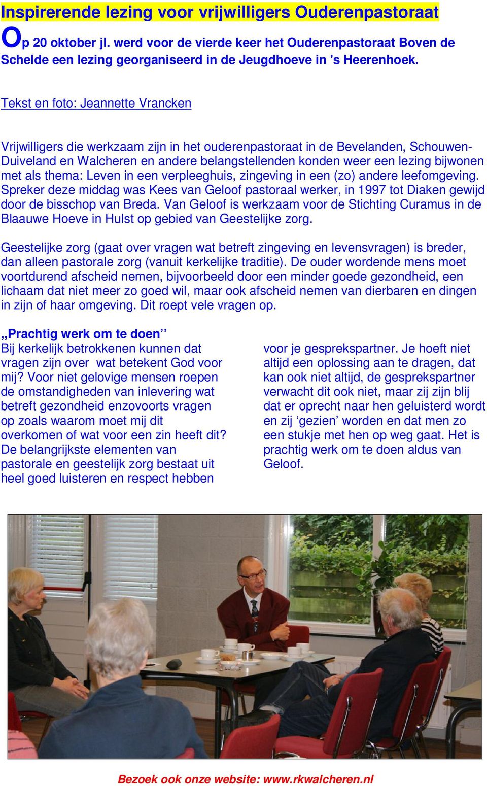 met als thema: Leven in een verpleeghuis, zingeving in een (zo) andere leefomgeving. Spreker deze middag was Kees van Geloof pastoraal werker, in 1997 tot Diaken gewijd door de bisschop van Breda.