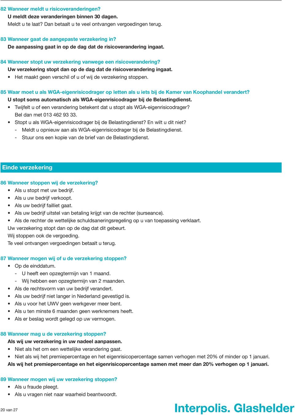 Het maakt geen verschil of u of wij de verzekering stoppen. 85 Waar moet u als WGA-eigenrisicodrager op letten als u iets bij de Kamer van Koophandel verandert?
