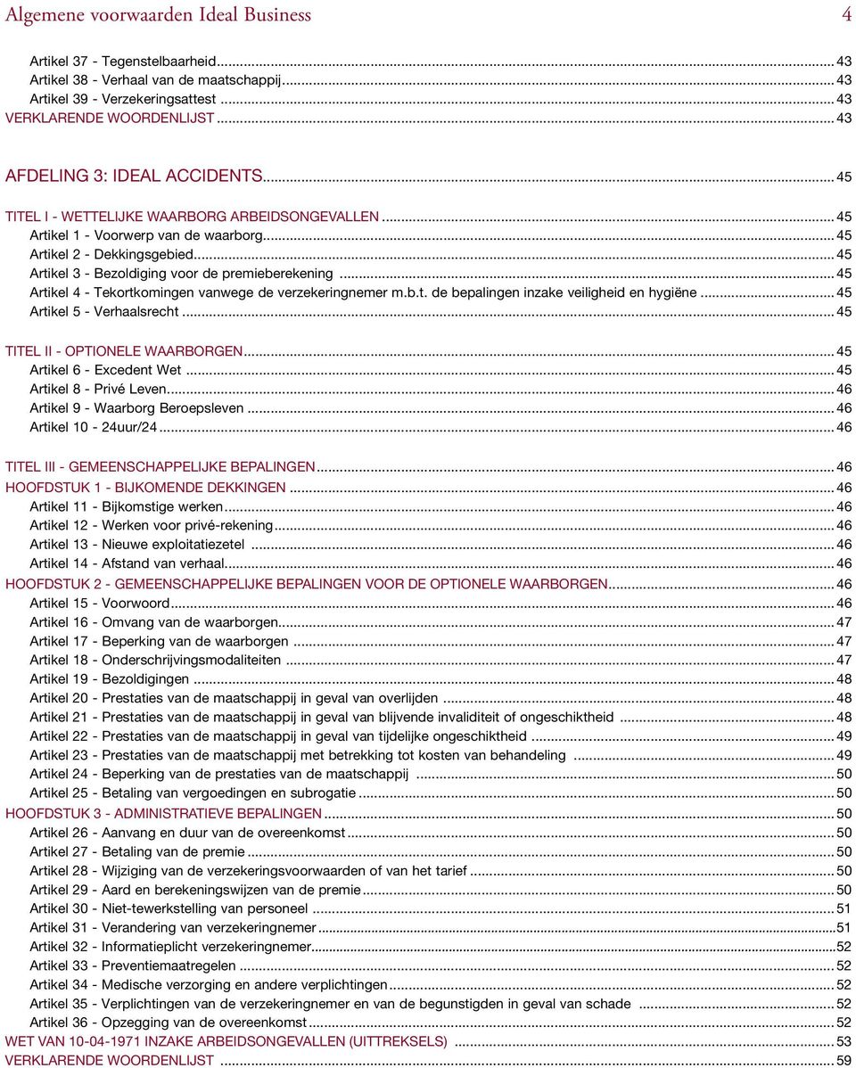 .. 45 Artikel 4 - Tekortkomingen vanwege de verzekeringnemer m.b.t. de bepalingen inzake veiligheid en hygiëne... 45 Artikel 5 - Verhaalsrecht... 45 Titel II - Optionele waarborgen.