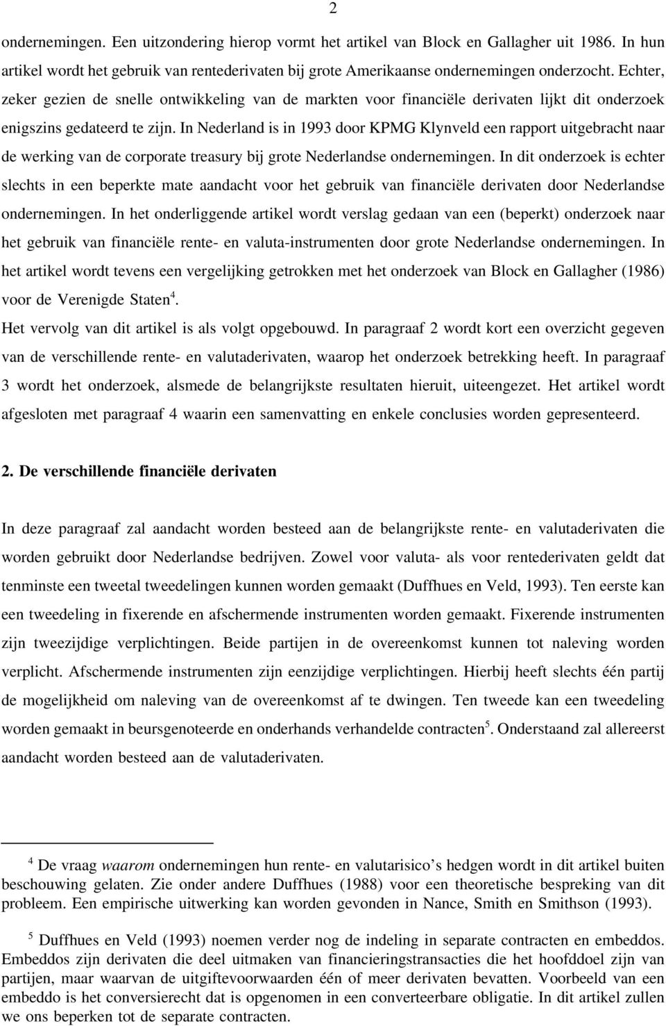 In Nederland is in 1993 door KPMG Klynveld een rapport uitgebracht naar de werking van de corporate treasury bij grote Nederlandse ondernemingen.