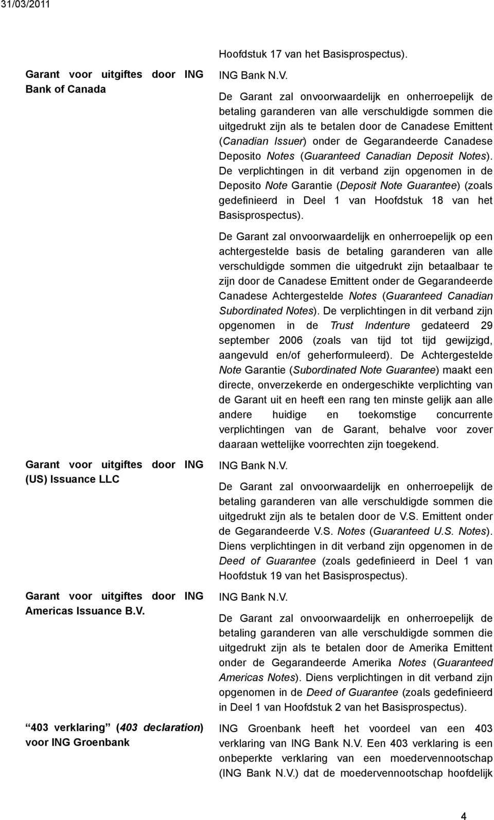 De Garant zal onvoorwaardelijk en onherroepelijk de betaling garanderen van alle verschuldigde sommen die uitgedrukt zijn als te betalen door de Canadese Emittent (Canadian Issuer) onder de