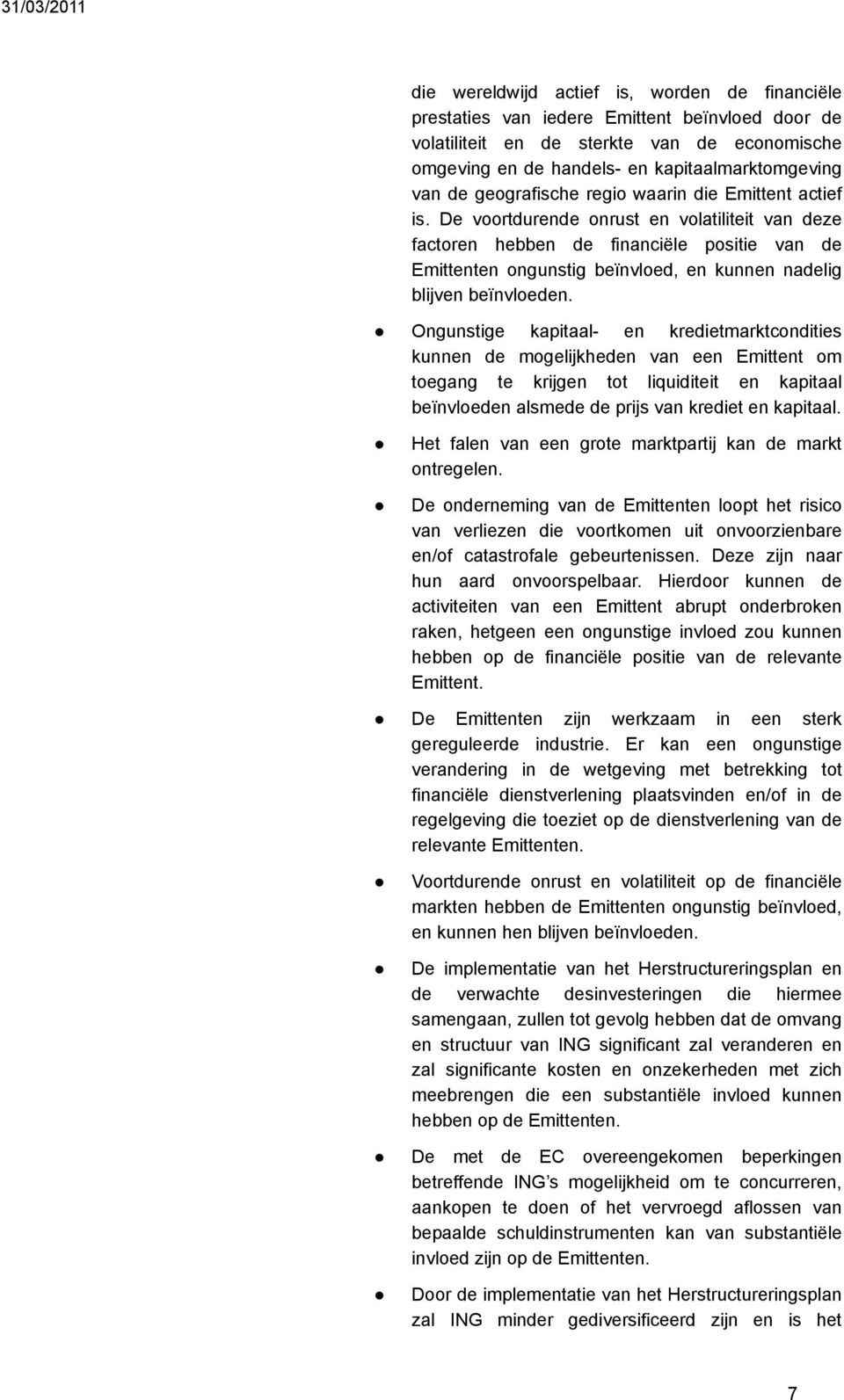 De voortdurende onrust en volatiliteit van deze factoren hebben de financiële positie van de Emittenten ongunstig beïnvloed, en kunnen nadelig blijven beïnvloeden.