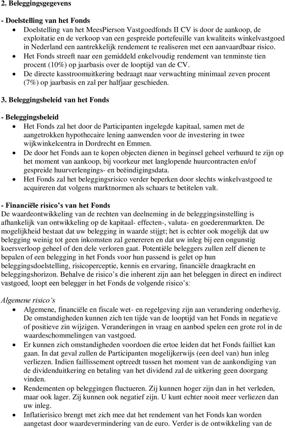 Het Fonds streeft naar een gemiddeld enkelvoudig rendement van tenminste tien procent (10%) op jaarbasis over de looptijd van de CV.