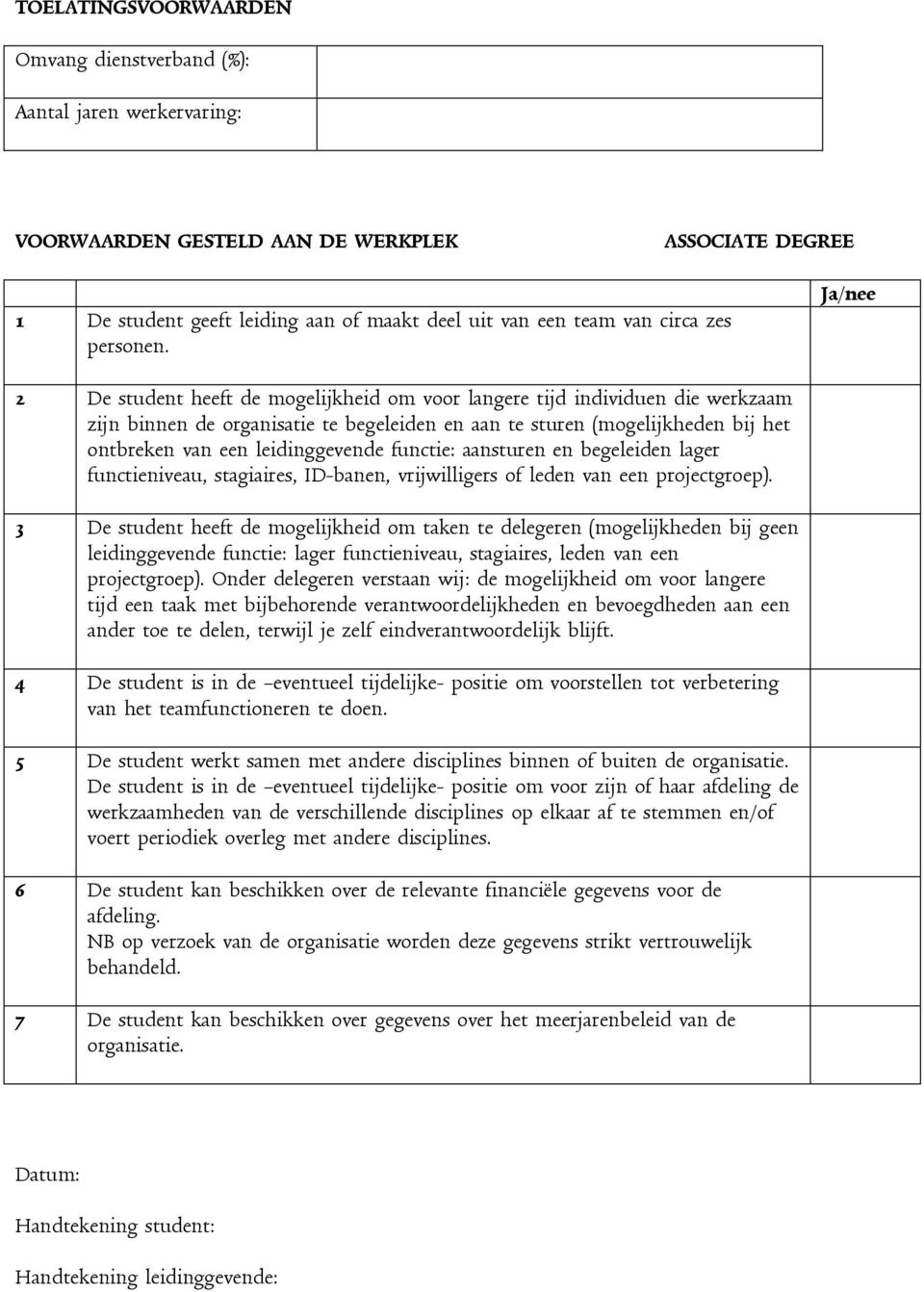 Ja/nee 2 De student heeft de mogelijkheid om voor langere tijd individuen die werkzaam zijn binnen de organisatie te begeleiden en aan te sturen (mogelijkheden bij het ontbreken van een