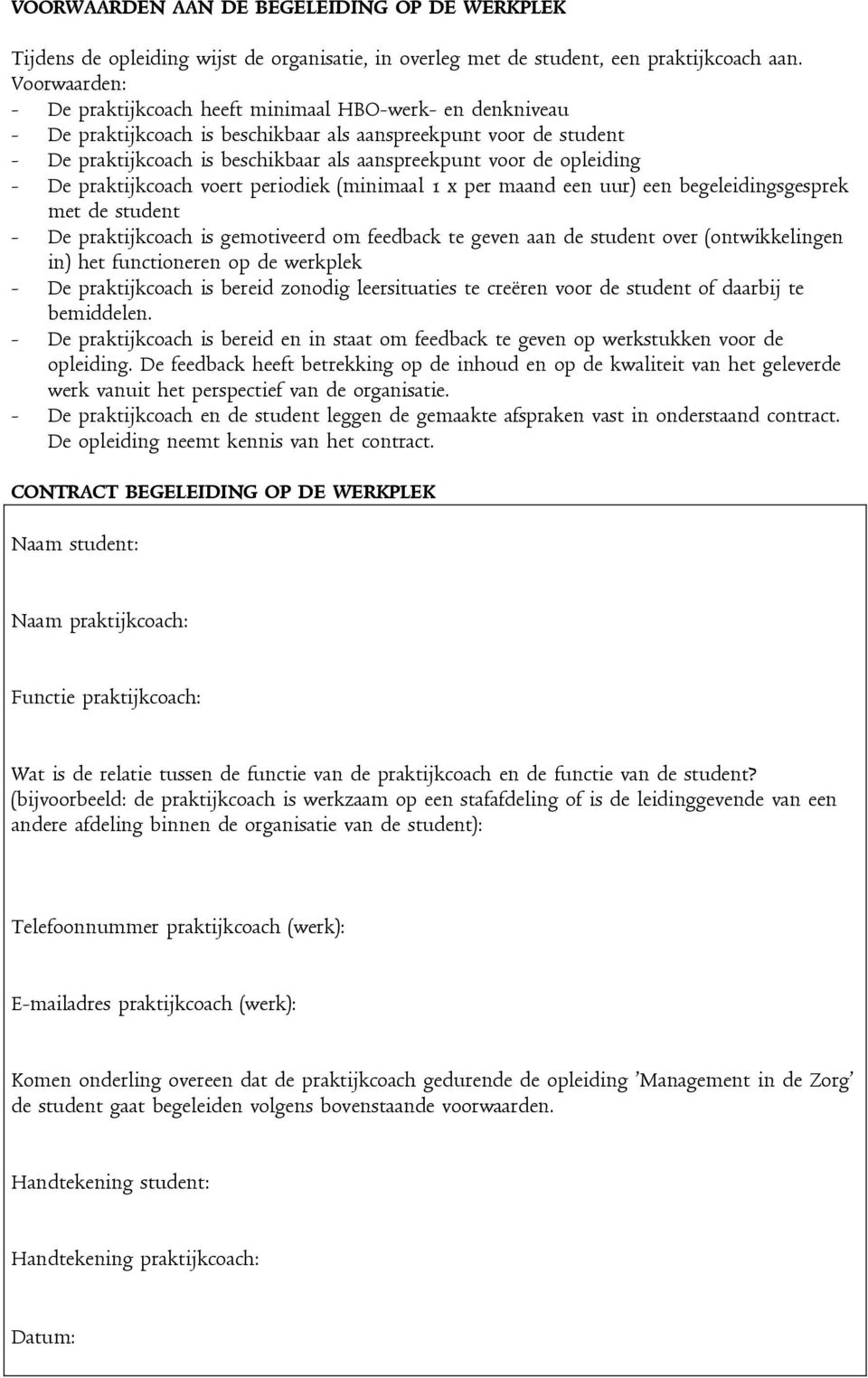 opleiding - De praktijkcoach voert periodiek (minimaal 1 x per maand een uur) een begeleidingsgesprek met de student - De praktijkcoach is gemotiveerd om feedback te geven aan de student over