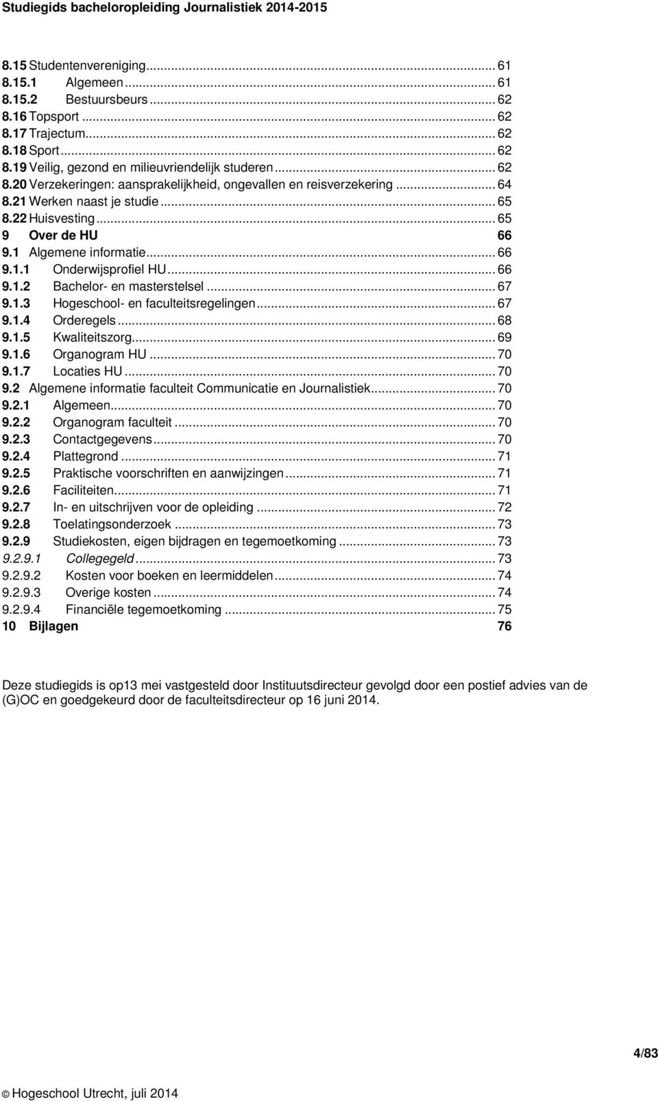 .. 67 9.1.4 Orderegels... 68 9.1.5 Kwaliteitszorg... 69 9.1.6 Organogram HU... 70 9.1.7 Locaties HU... 70 9.2 Algemene informatie faculteit Communicatie en Journalistiek... 70 9.2.1 Algemeen... 70 9.2.2 Organogram faculteit.