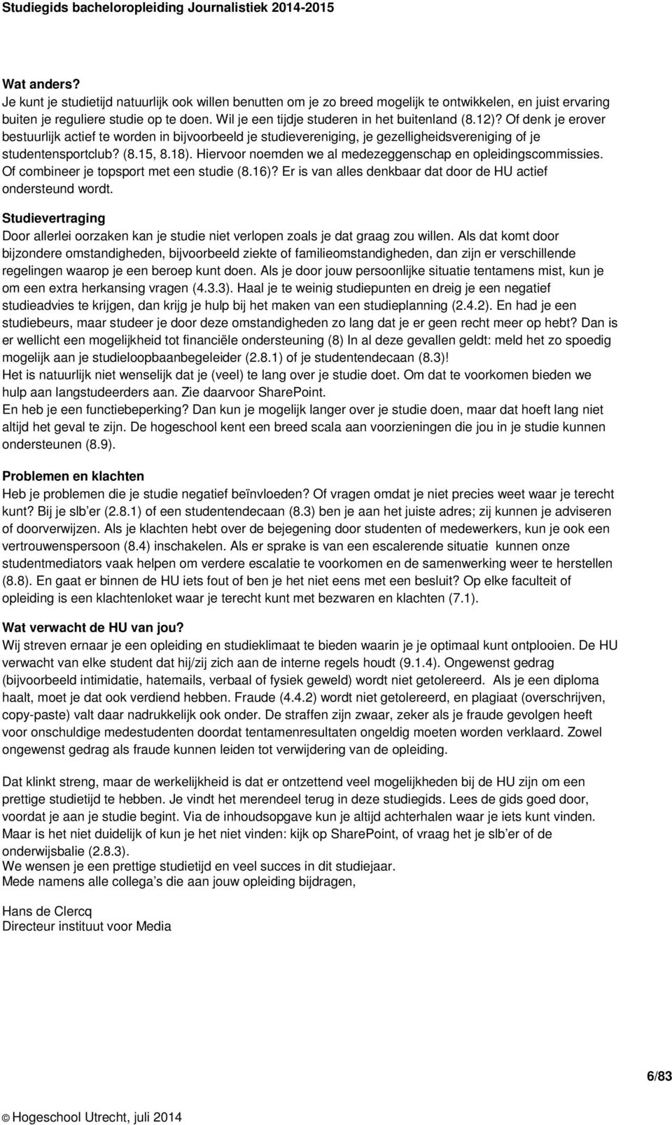 18). Hiervoor noemden we al medezeggenschap en opleidingscommissies. Of combineer je topsport met een studie (8.16)? Er is van alles denkbaar dat door de HU actief ondersteund wordt.