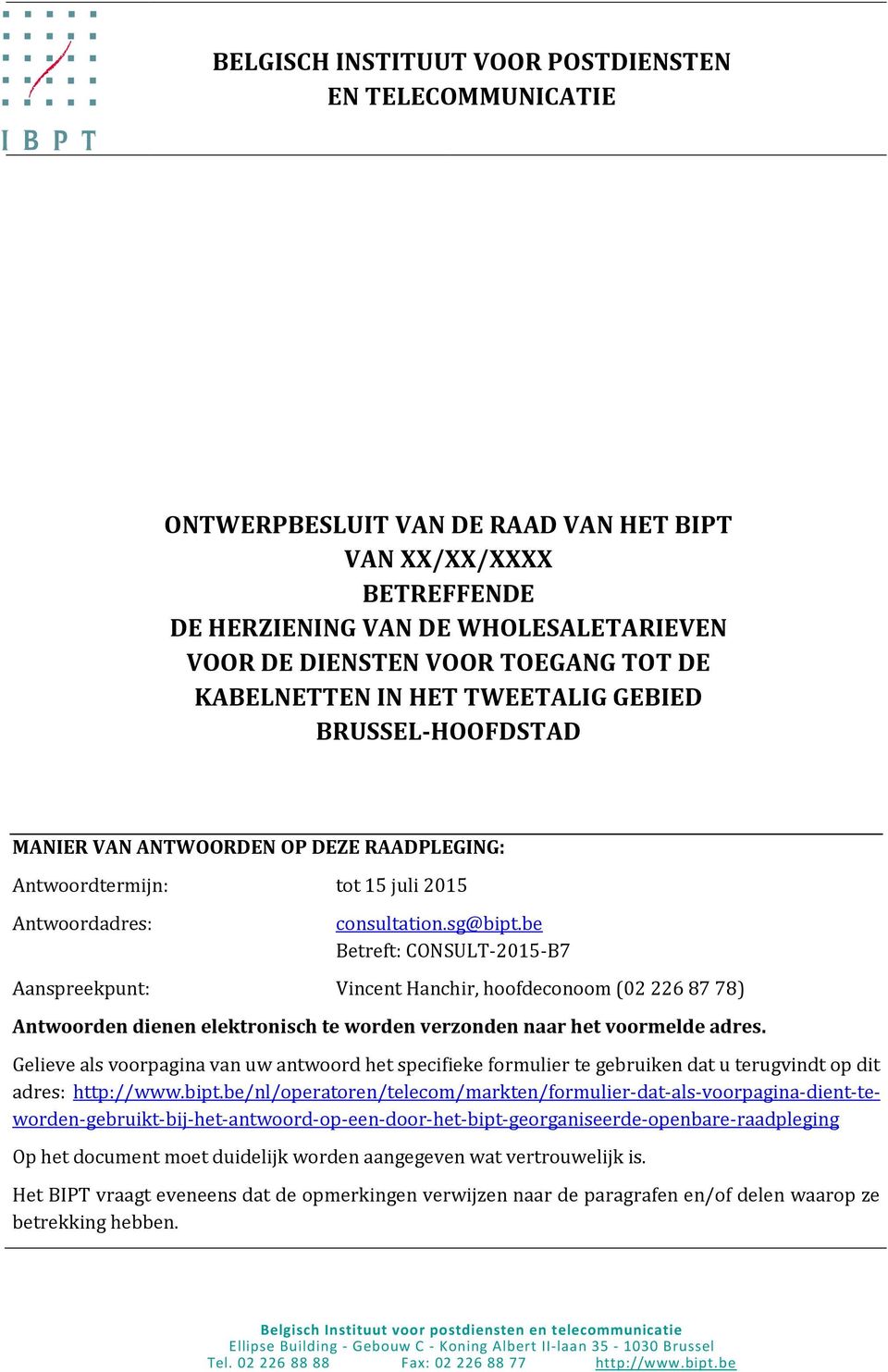 be Betreft: CONSULT-2015-B7 Aanspreekpunt: Vincent Hanchir, hoofdeconoom (02 226 87 78) Antwoorden dienen elektronisch te worden verzonden naar het voormelde adres.