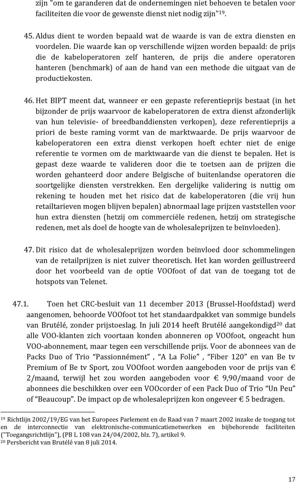 Die waarde kan op verschillende wijzen worden bepaald: de prijs die de kabeloperatoren zelf hanteren, de prijs die andere operatoren hanteren (benchmark) of aan de hand van een methode die uitgaat