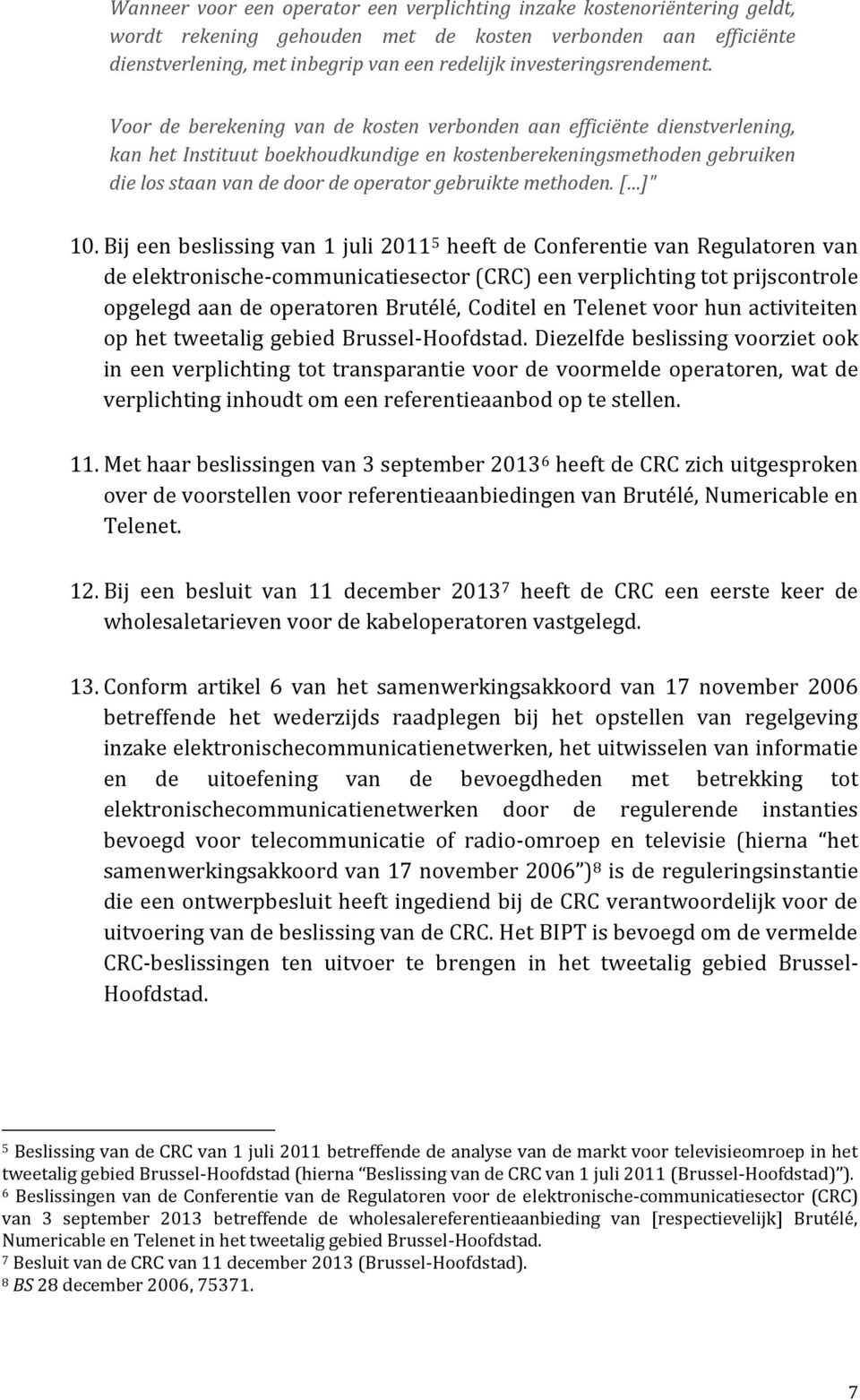 Voor de berekening van de kosten verbonden aan efficiënte dienstverlening, kan het Instituut boekhoudkundige en kostenberekeningsmethoden gebruiken die los staan van de door de operator gebruikte