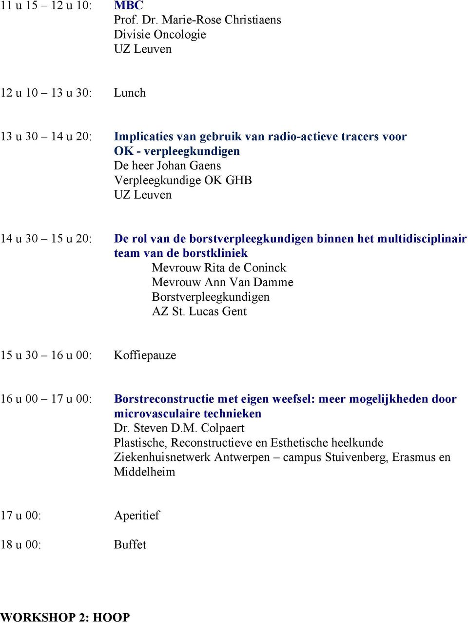 Johan Gaens Verpleegkundige OK GHB UZ Leuven 14 u 30 15 u 20: De rol van de borstverpleegkundigen binnen het multidisciplinair team van de borstkliniek Mevrouw Rita de Coninck