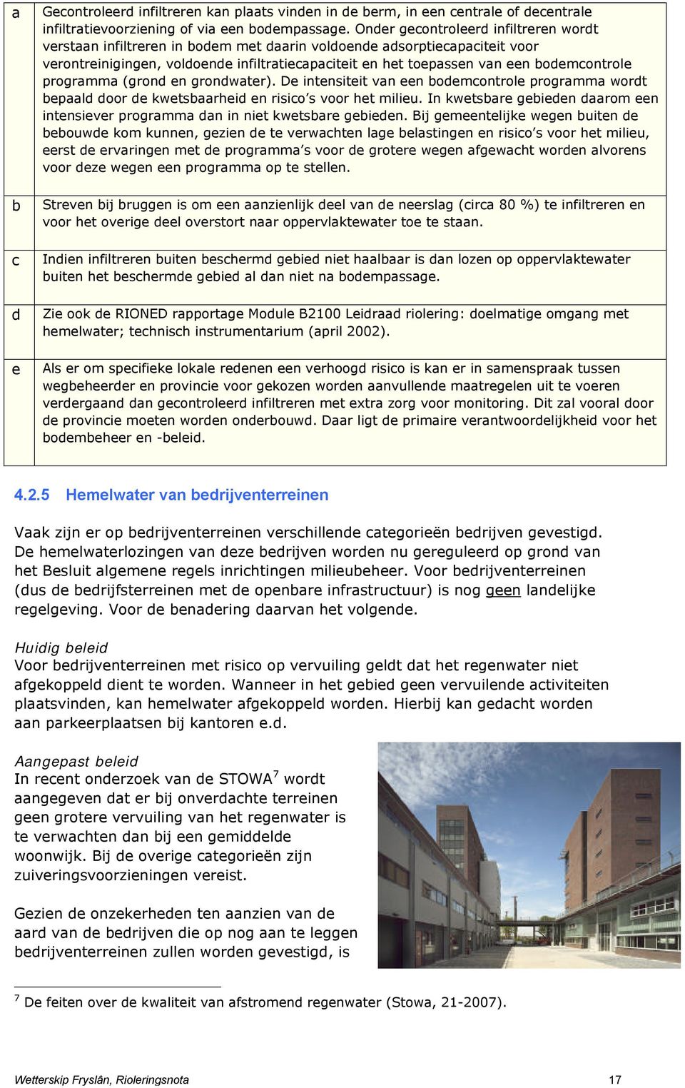 bodemcontrole programma (grond en grondwater). De intensiteit van een bodemcontrole programma wordt bepaald door de kwetsbaarheid en risico s voor het milieu.