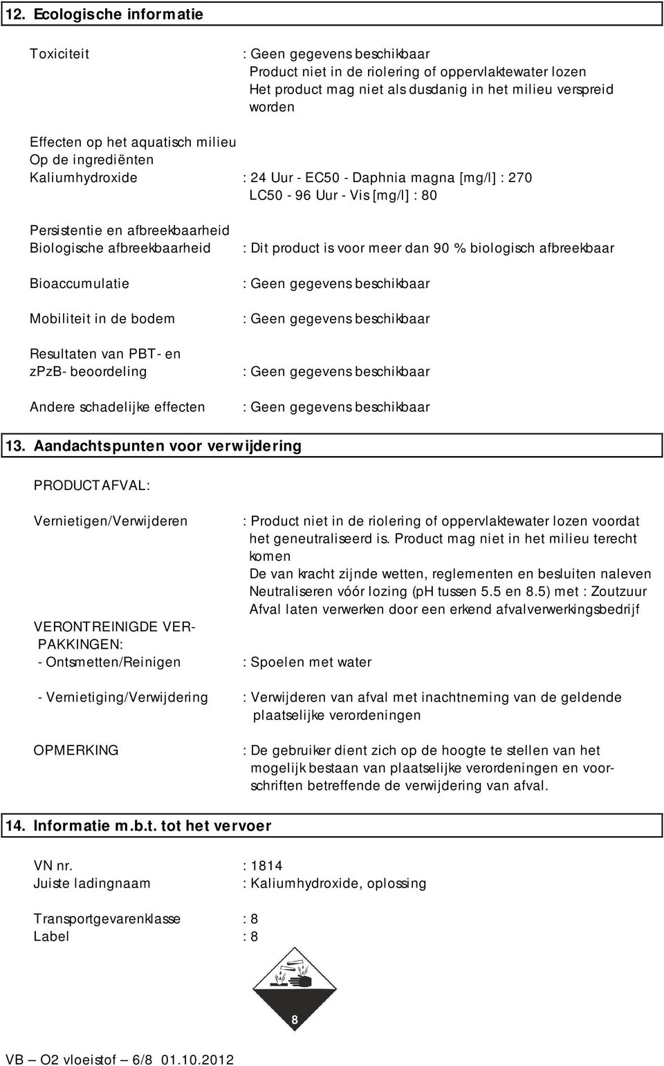 bodem Resultaten van PBT- en zpzb- beoordeling Andere schadelijke effecten : Dit product is voor meer dan 90 % biologisch afbreekbaar 13.