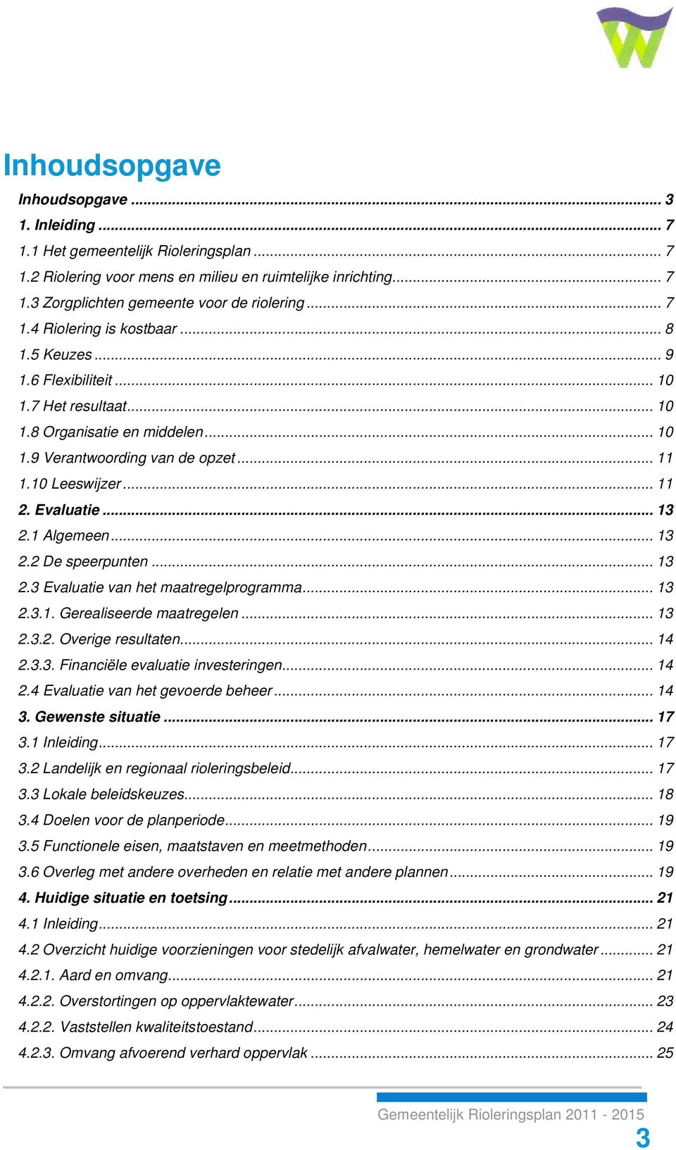 Evaluatie... 13 2.1 Algemeen... 13 2.2 De speerpunten... 13 2.3 Evaluatie van het maatregelprogramma... 13 2.3.1. Gerealiseerde maatregelen... 13 2.3.2. Overige resultaten... 14 2.3.3. Financiële evaluatie investeringen.