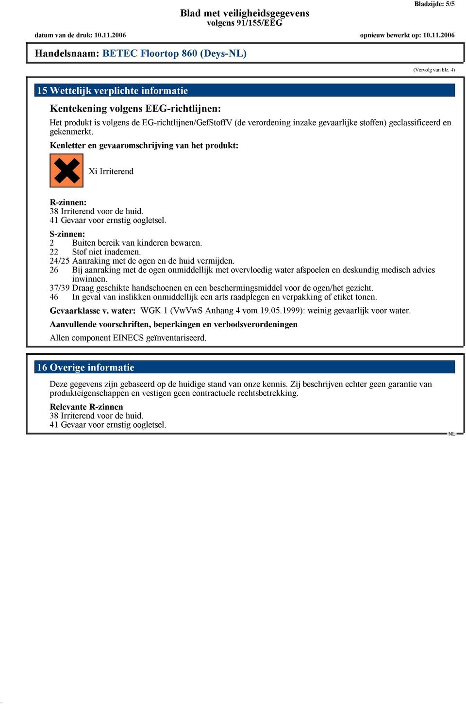 Kenletter en gevaaromschrijving van het produkt: XiIrriterend R-zinnen: 38 Irriterend voor de huid. 41 Gevaar voor ernstig oogletsel. S-zinnen: 2 Buiten bereik van kinderen bewaren.