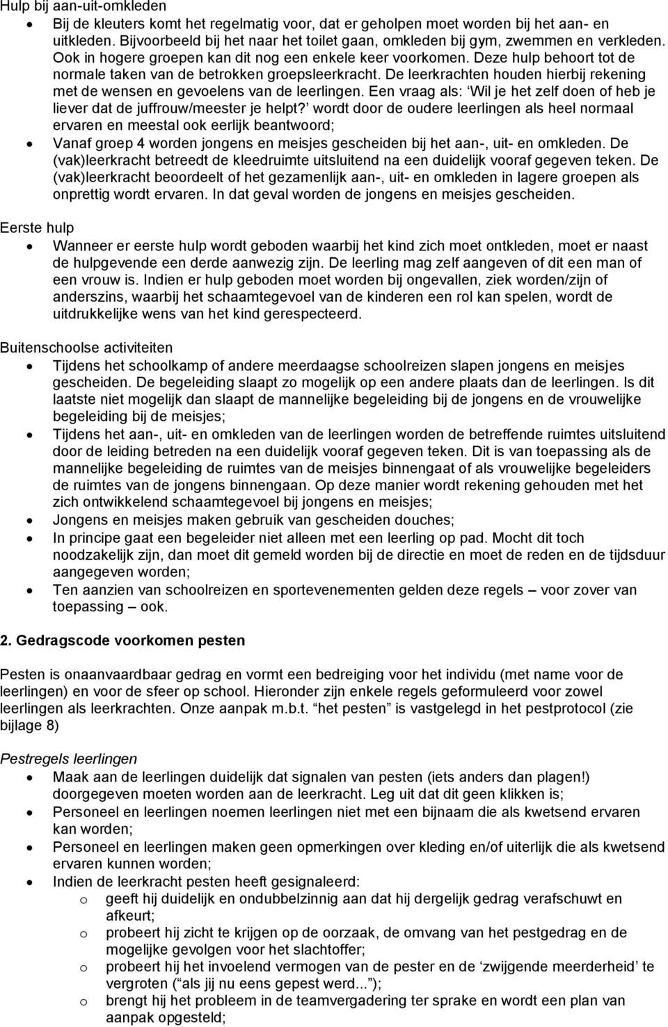 Deze hulp behoort tot de normale taken van de betrokken groepsleerkracht. De leerkrachten houden hierbij rekening met de wensen en gevoelens van de leerlingen.