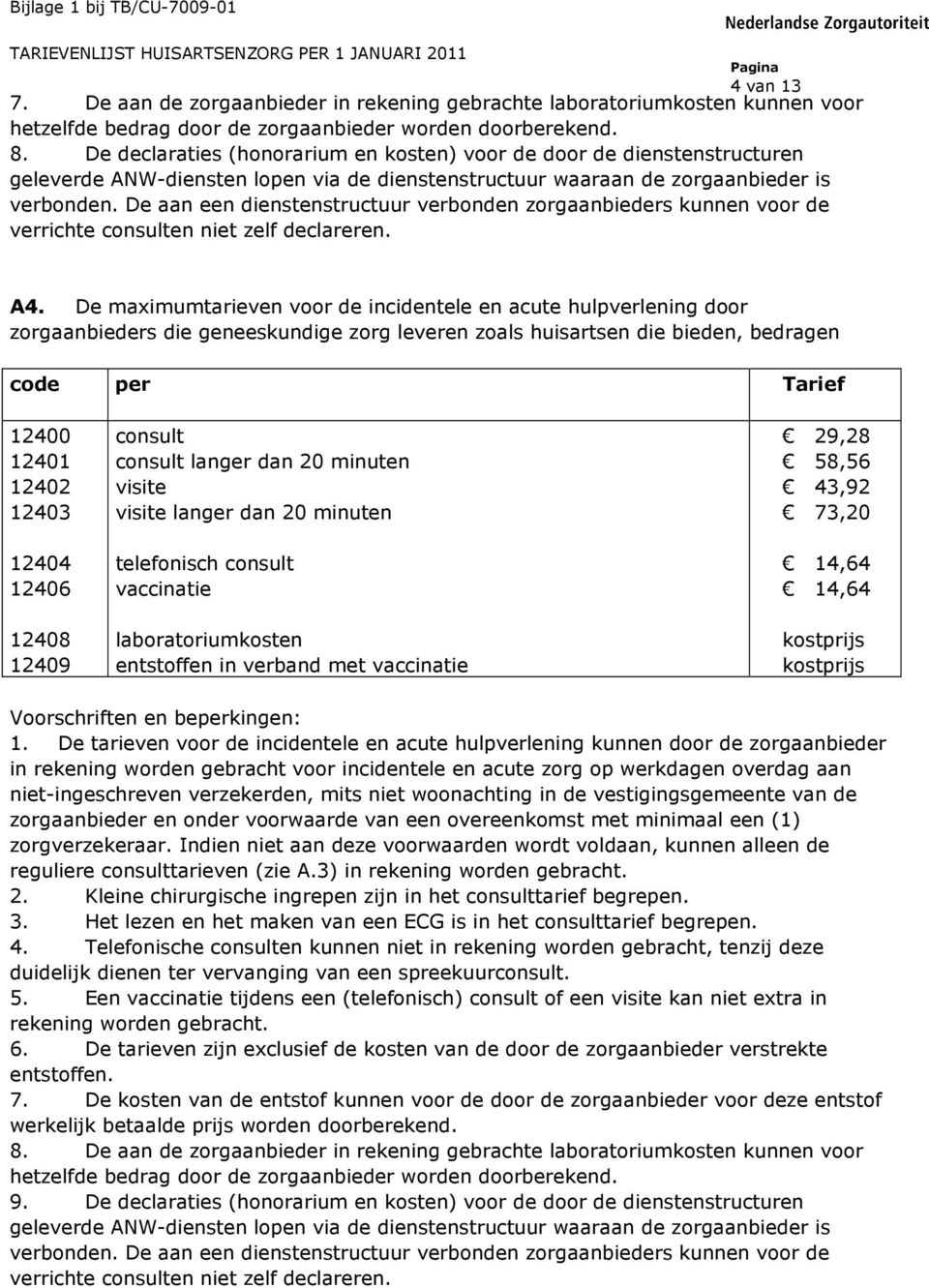 De aan een dienstenstructuur verbonden zorgaanbieders kunnen voor de verrichte consulten niet zelf declareren. A4.