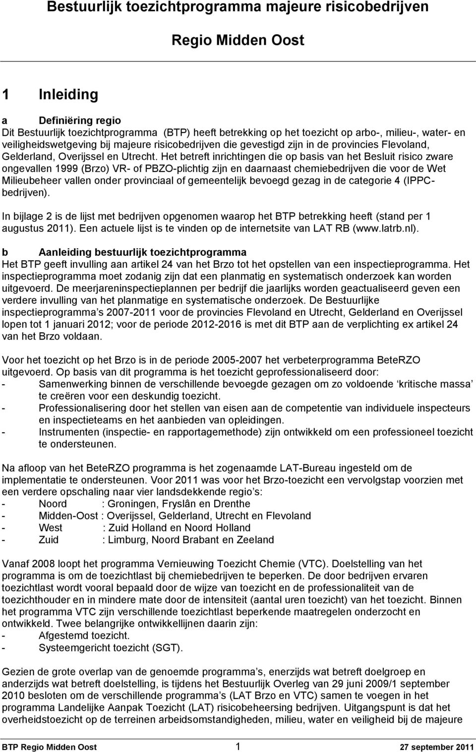 Het betreft inrichtingen die op basis van het Besluit risico zware ongevallen 1999 (Brzo) VR- of PBZO-plichtig zijn en daarnaast chemiebedrijven die voor de Wet Milieubeheer vallen onder provinciaal