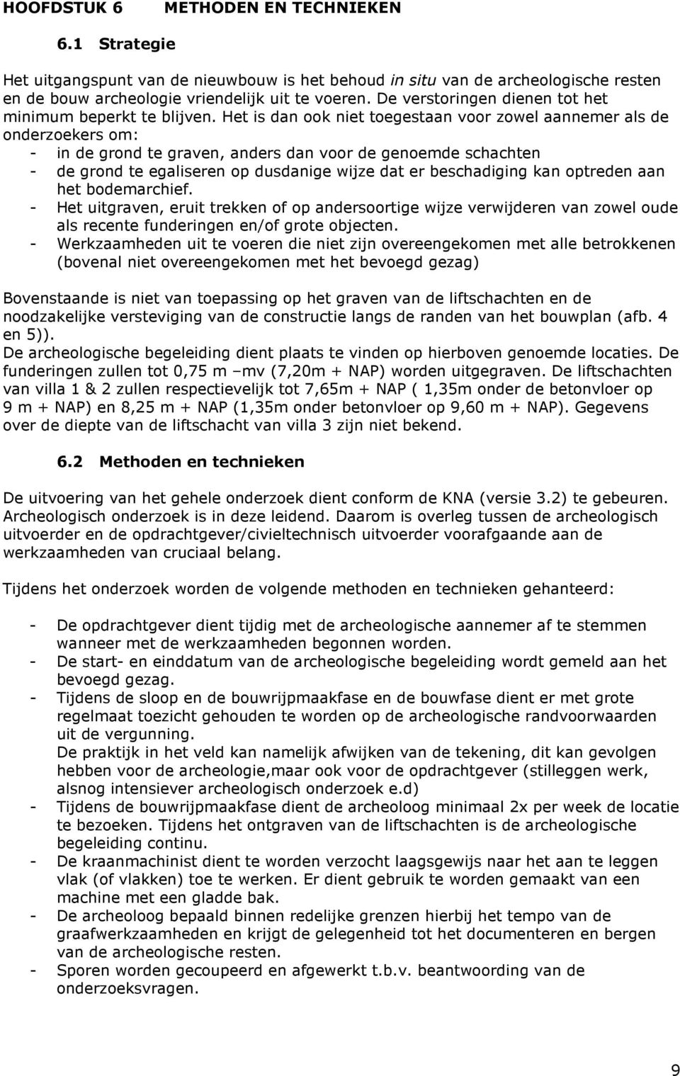 Het is dan ook niet toegestaan voor zowel aannemer als de onderzoekers om: - in de grond te graven, anders dan voor de genoemde schachten - de grond te egaliseren op dusdanige wijze dat er