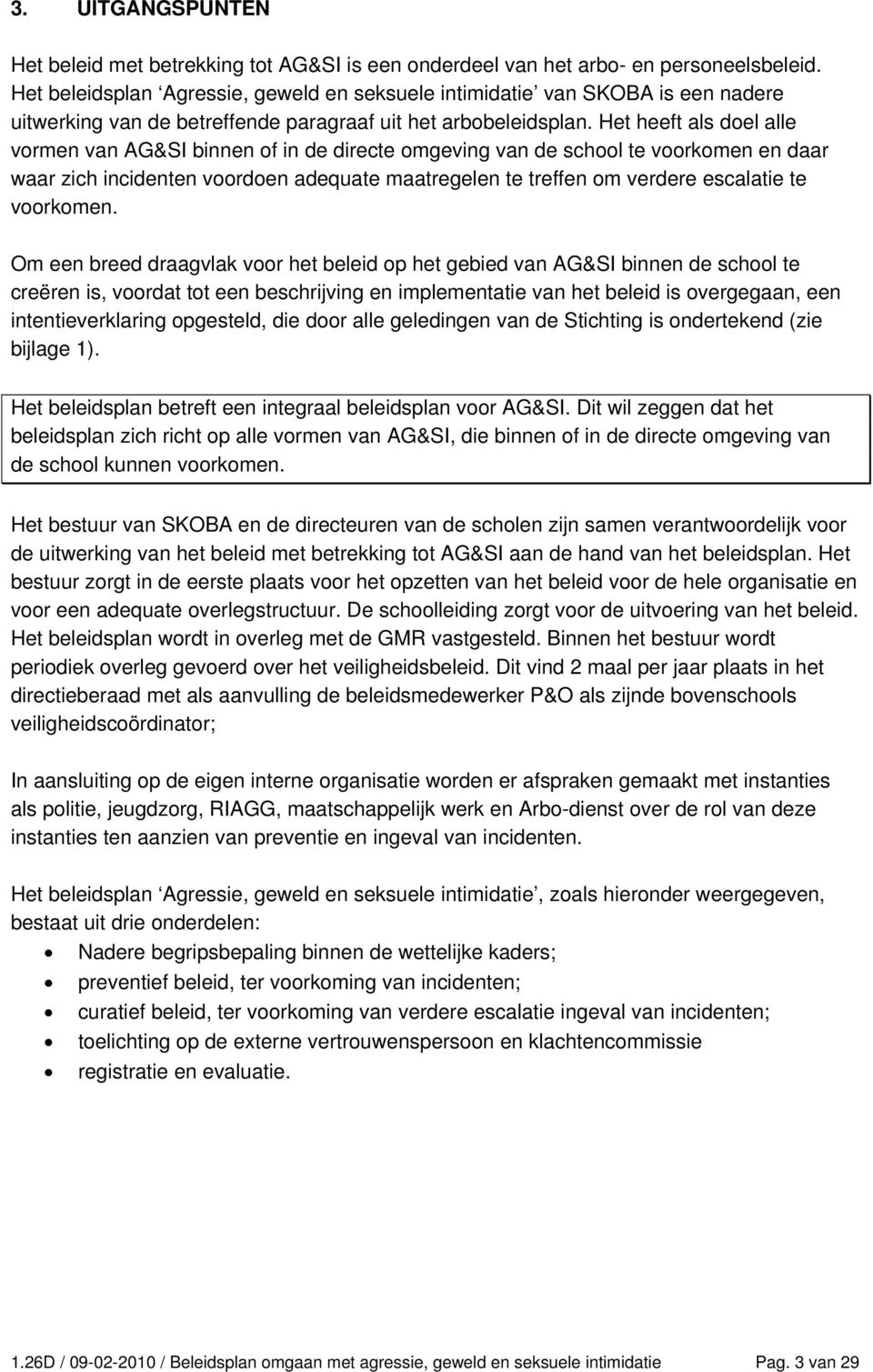 Het heeft als doel alle vormen van AG&SI binnen of in de directe omgeving van de school te voorkomen en daar waar zich incidenten voordoen adequate maatregelen te treffen om verdere escalatie te