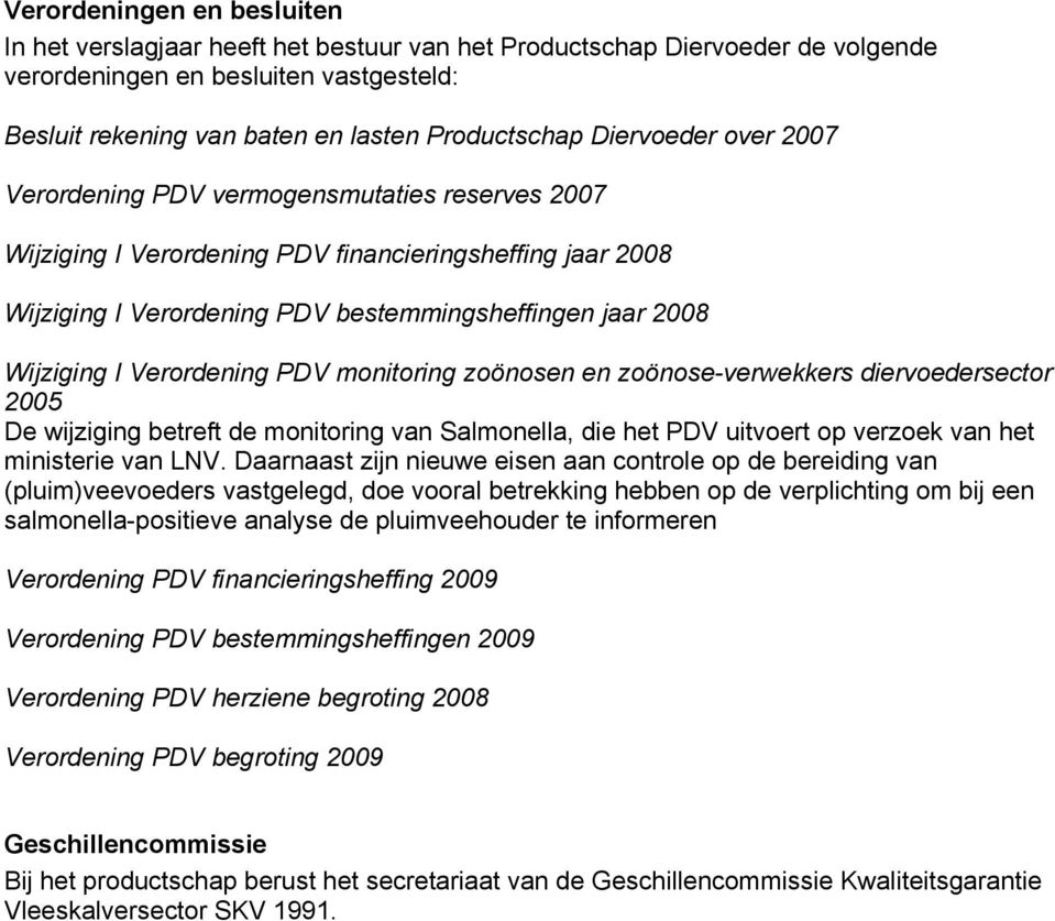 Verordening PDV monitoring zoönosen en zoönose-verwekkers diervoedersector 2005 De wijziging betreft de monitoring van Salmonella, die het PDV uitvoert op verzoek van het ministerie van LNV.