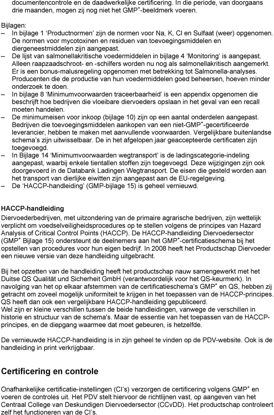 De lijst van salmonellakritische voedermiddelen in bijlage 4 Monitoring is aangepast. Alleen raapzaadschroot- en -schilfers worden nu nog als salmonellakritisch aangemerkt.