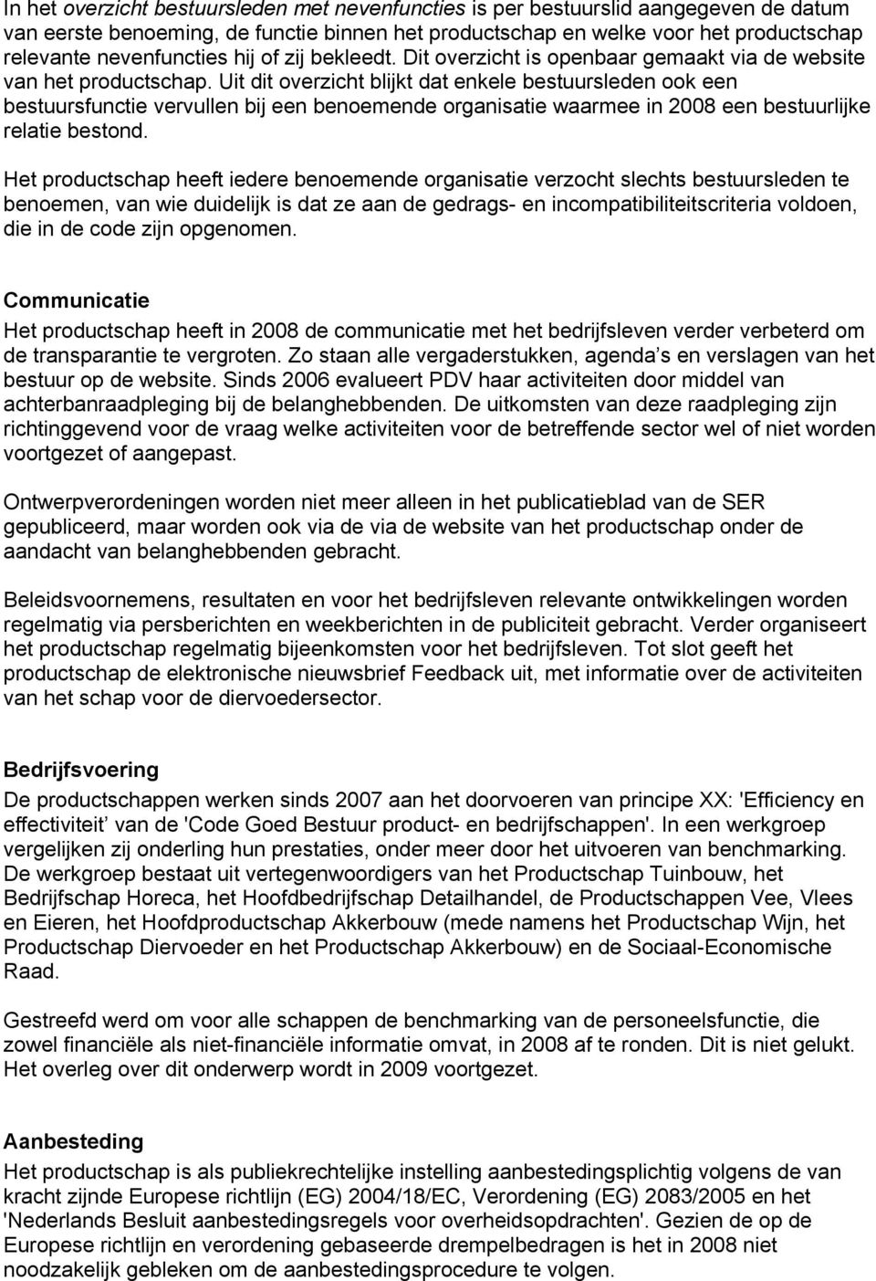 Uit dit overzicht blijkt dat enkele bestuursleden ook een bestuursfunctie vervullen bij een benoemende organisatie waarmee in 2008 een bestuurlijke relatie bestond.