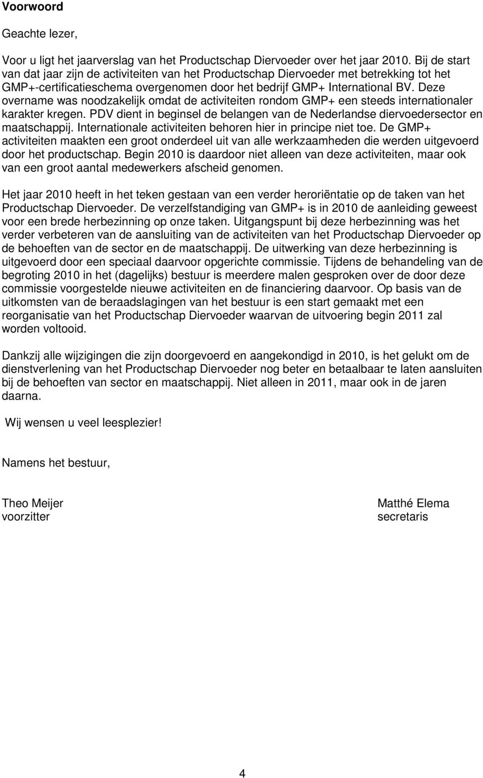 Deze overname was noodzakelijk omdat de activiteiten rondom GMP+ een steeds internationaler karakter kregen. PDV dient in beginsel de belangen van de Nederlandse diervoedersector en maatschappij.