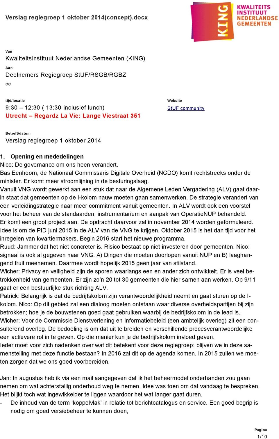 Website StUF community Betreft/datum Verslag regiegroep 1 oktober 2014 1. Opening en mededelingen Nico: De governance om ons heen verandert.