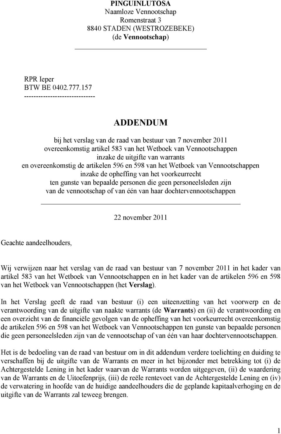 en overeenkomstig de artikelen 596 en 598 van het Wetboek van Vennootschappen inzake de opheffing van het voorkeurrecht ten gunste van bepaalde personen die geen personeelsleden zijn van de