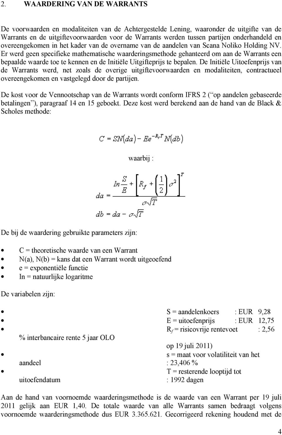 Er werd geen specifieke mathematische waarderingsmethode gehanteerd om aan de Warrants een bepaalde waarde toe te kennen en de Initiële Uitgifteprijs te bepalen.