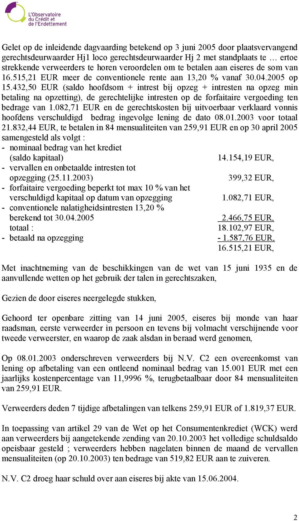 432,50 EUR (saldo hoofdsom + intrest bij opzeg + intresten na opzeg min betaling na opzetting), de gerechtelijke intresten op de forfaitaire vergoeding ten bedrage van 1.