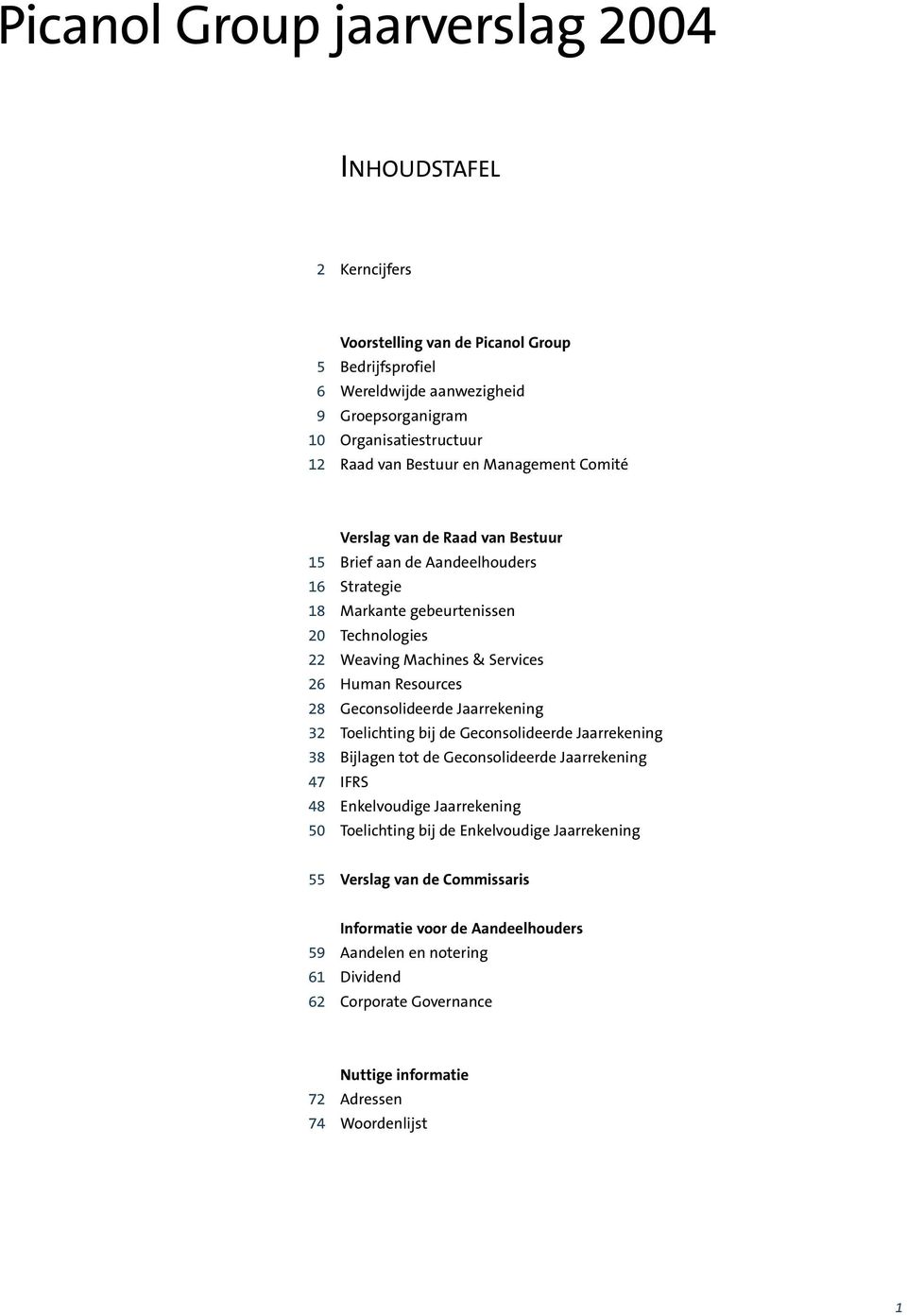 Resources 28 Geconsolideerde Jaarrekening 32 Toelichting bij de Geconsolideerde Jaarrekening 38 Bijlagen tot de Geconsolideerde Jaarrekening 47 IFRS 48 Enkelvoudige Jaarrekening 50 Toelichting