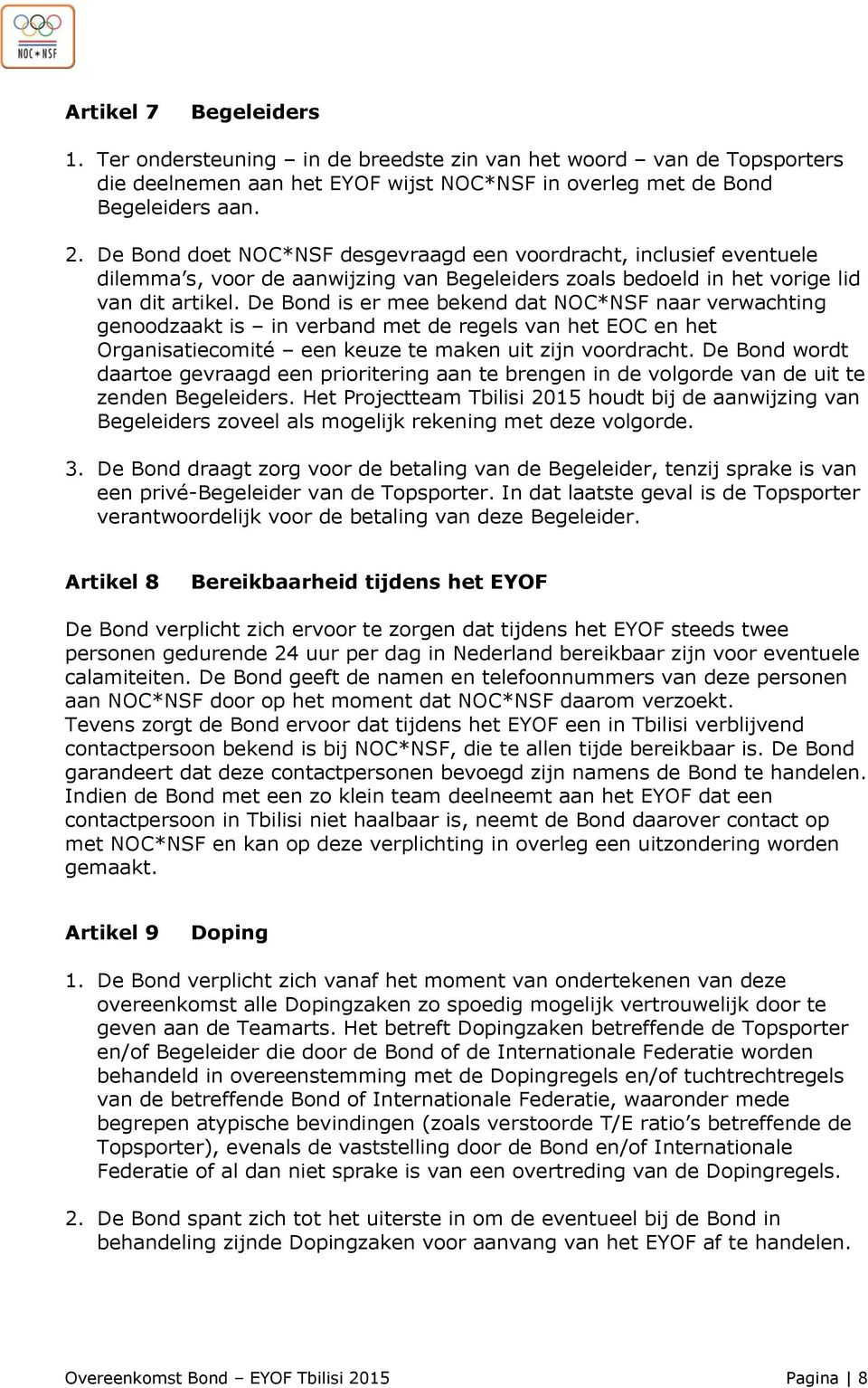 De Bond is er mee bekend dat NOC*NSF naar verwachting genoodzaakt is in verband met de regels van het EOC en het Organisatiecomité een keuze te maken uit zijn voordracht.