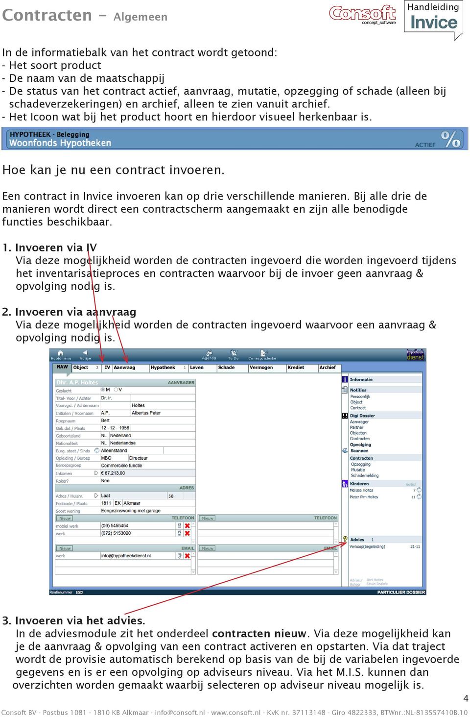 Een contract in Invice invoeren kan op drie verschillende manieren. Bij alle drie de manieren wordt direct een contractscherm aangemaakt en zijn alle benodigde functies beschikbaar. 1.