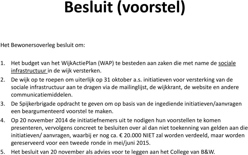 initiatieven voor versterking van de sociale infrastructuur aan te dragen via de mailinglijst, de wijkkrant, de website en andere communicatiemiddelen. 3.