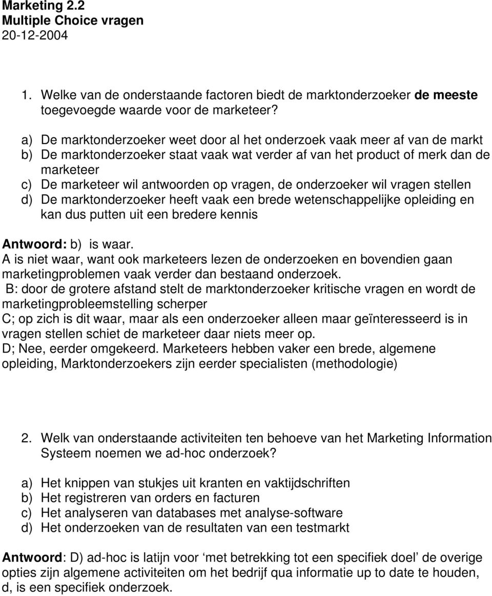 vragen, de onderzoeker wil vragen stellen d) De marktonderzoeker heeft vaak een brede wetenschappelijke opleiding en kan dus putten uit een bredere kennis Antwoord: b) is waar.