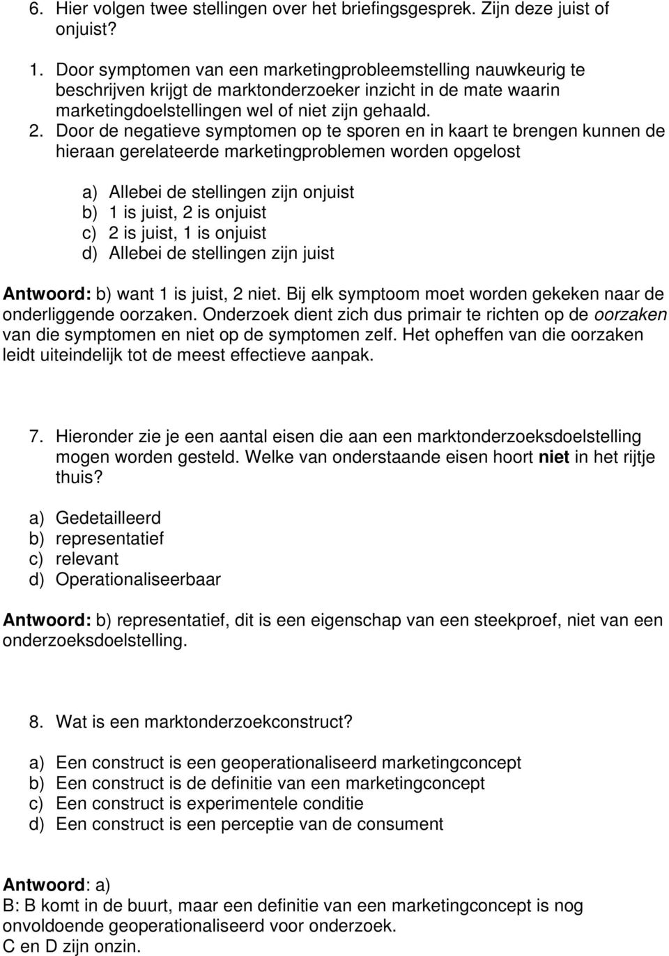 Door de negatieve symptomen op te sporen en in kaart te brengen kunnen de hieraan gerelateerde marketingproblemen worden opgelost a) Allebei de stellingen zijn onjuist b) 1 is juist, 2 is onjuist c)