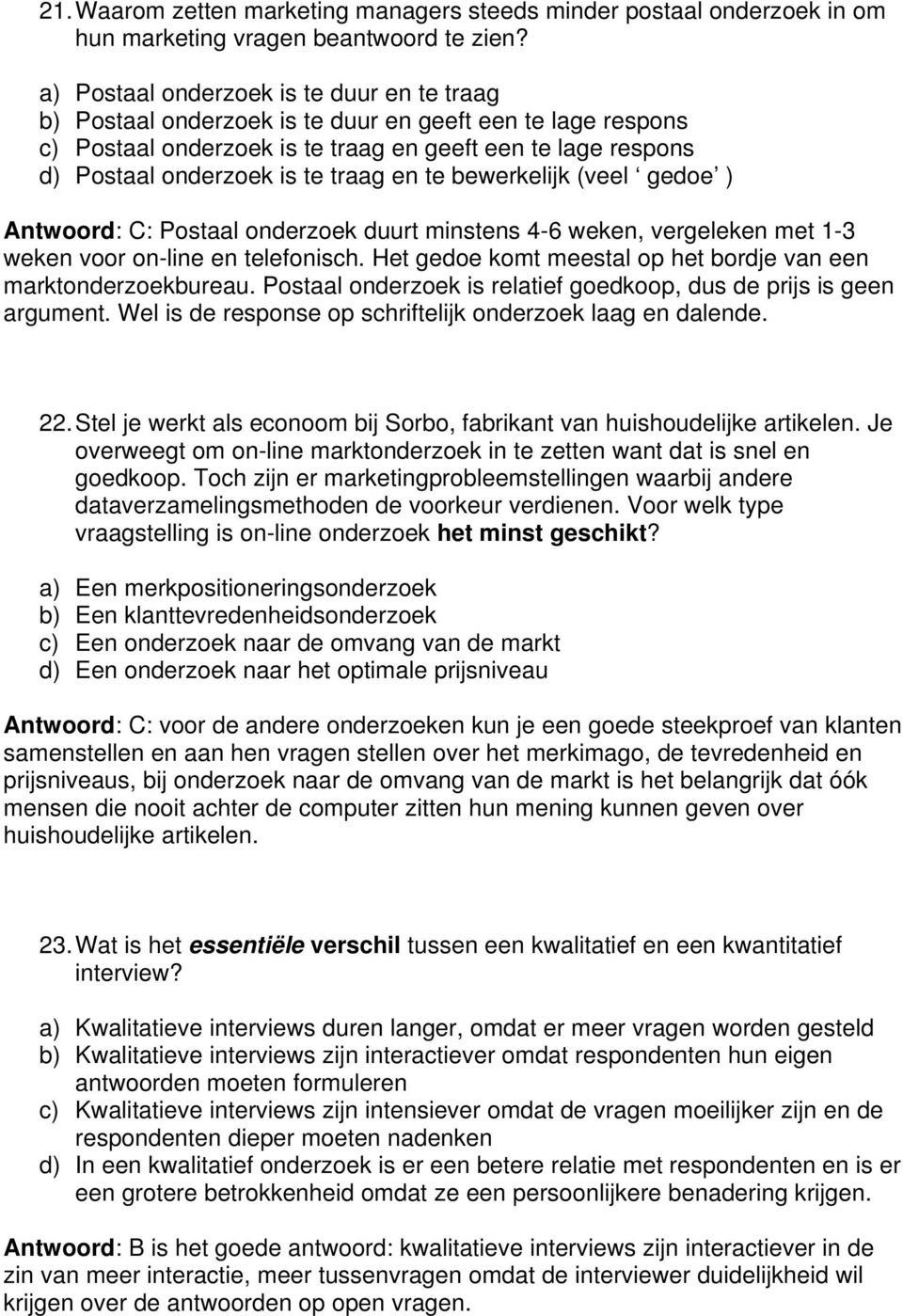 en te bewerkelijk (veel gedoe ) Antwoord: C: Postaal onderzoek duurt minstens 4-6 weken, vergeleken met 1-3 weken voor on-line en telefonisch.