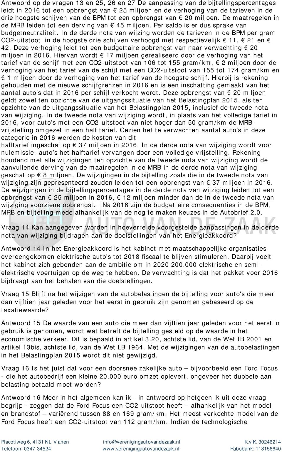 In de derde nota van wijzing worden de tarieven in de BPM per gram CO2-uitstoot in de hoogste drie schijven verhoogd met respectievelijk 11, 21 en 42.