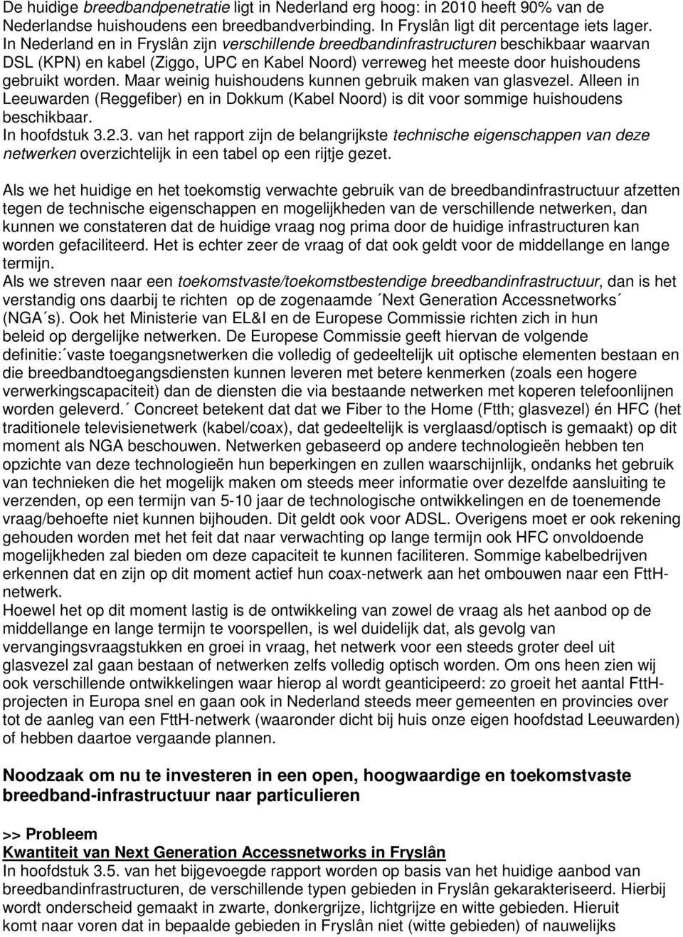 Maar weinig huishoudens kunnen gebruik maken van glasvezel. Alleen in Leeuwarden (Reggefiber) en in Dokkum (Kabel Noord) is dit voor sommige huishoudens beschikbaar. In hoofdstuk 3.