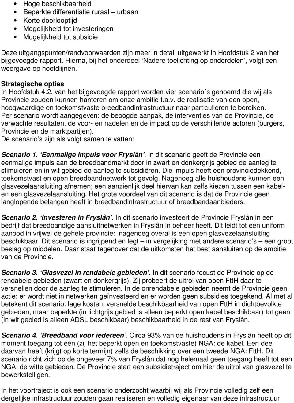 a.v. de realisatie van een open, hoogwaardige en toekomstvaste breedbandinfrastructuur naar particulieren te bereiken.