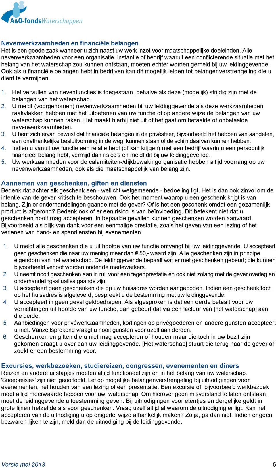 leidinggevende. Ook als u financiële belangen hebt in bedrijven kan dit mogelijk leiden tot belangenverstrengeling die u dient te vermijden. 1.