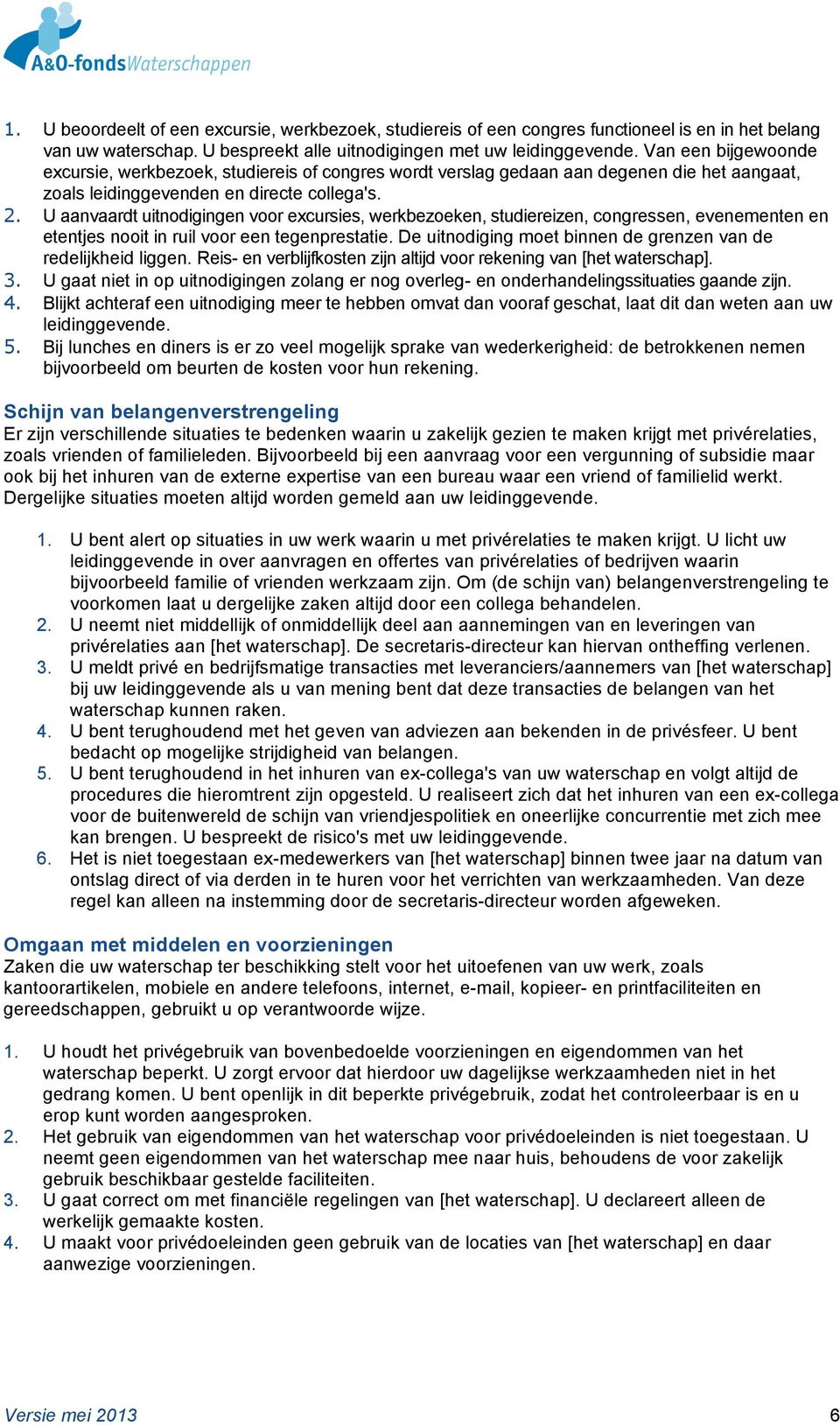 U aanvaardt uitnodigingen voor excursies, werkbezoeken, studiereizen, congressen, evenementen en etentjes nooit in ruil voor een tegenprestatie.