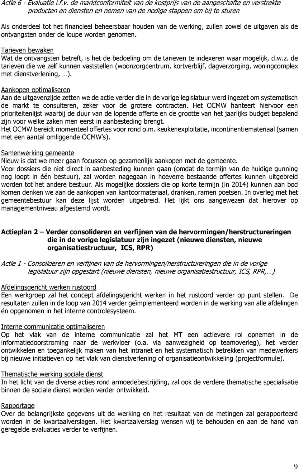 de marktconformiteit van de kostprijs van de aangeschafte en verstrekte producten en diensten en nemen van de nodige stappen om bij te sturen Als onderdeel tot het financieel beheersbaar houden van