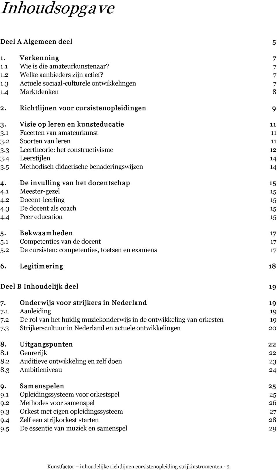 5 Methodisch didactische benaderingswijzen 14 4. De invulling van het docentschap 15 4.1 Meester gezel 15 4.2 Docent leerling 15 4.3 De docent als coach 15 4.4 Peer education 15 5. Bekwaamheden 17 5.