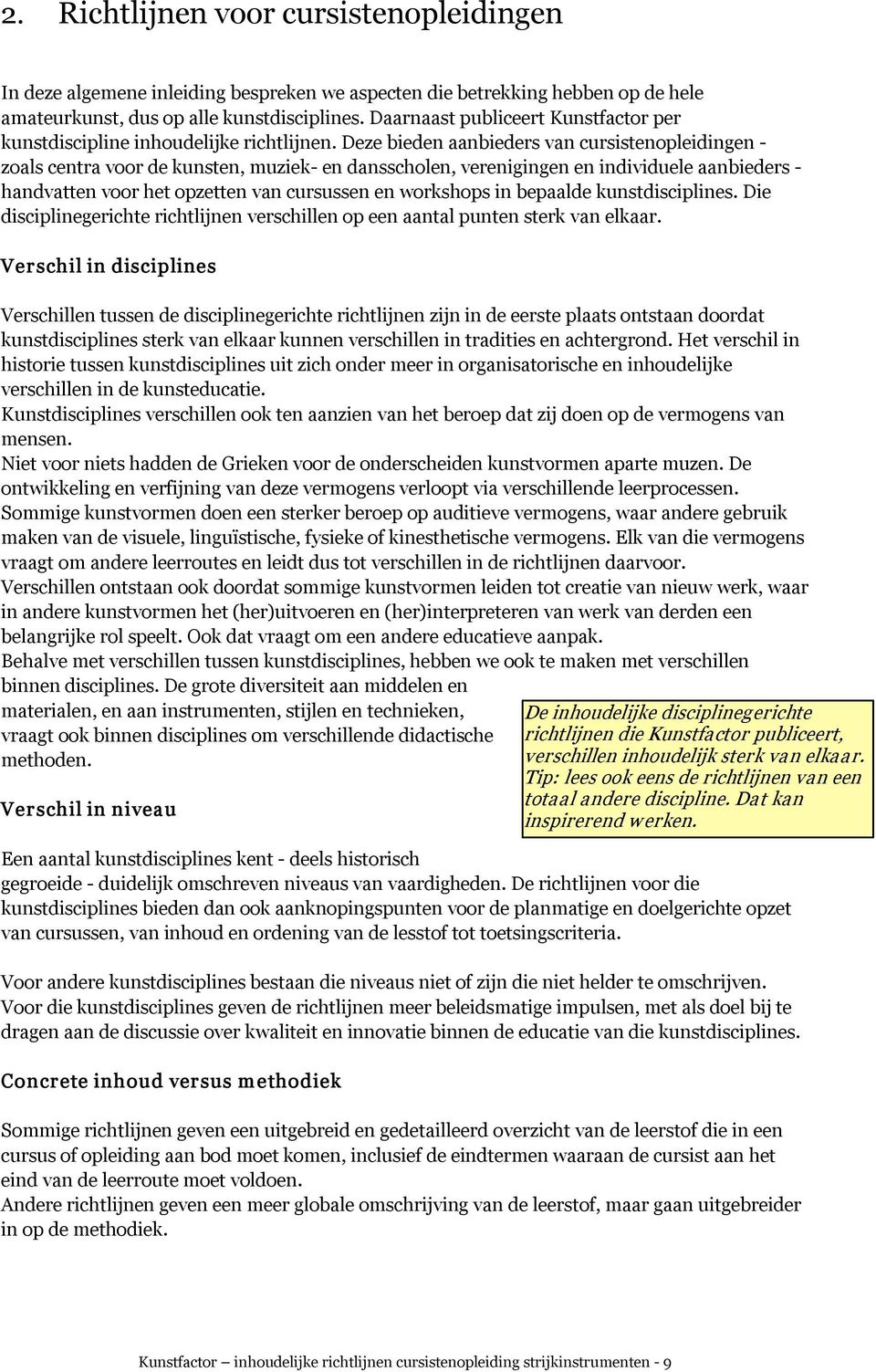 Deze bieden aanbieders van cursistenopleidingen zoals centra voor de kunsten, muziek en dansscholen, verenigingen en individuele aanbieders handvatten voor het opzetten van cursussen en workshops in