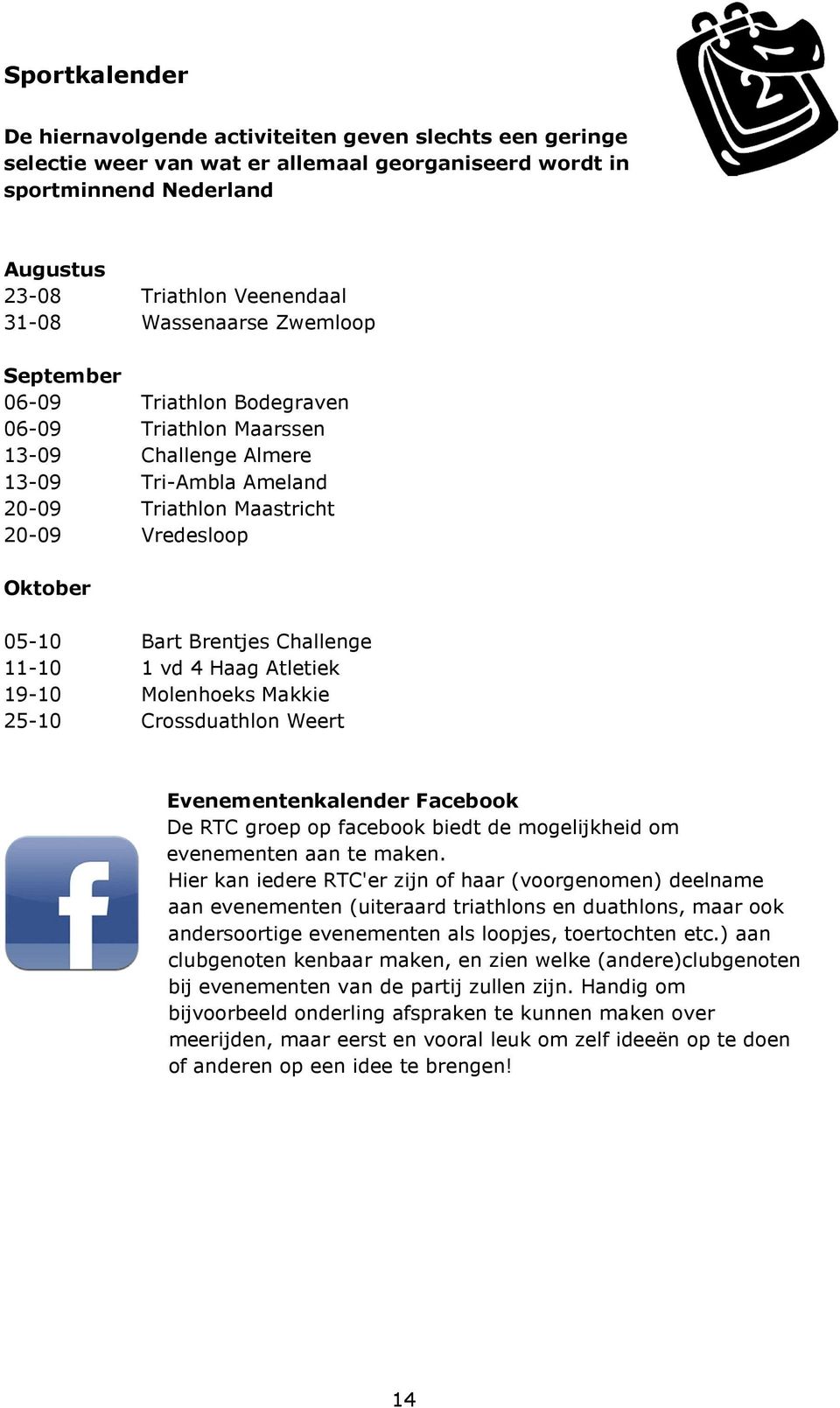 Brentjes Challenge 11-10 1 vd 4 Haag Atletiek 19-10 Molenhoeks Makkie 25-10 Crossduathlon Weert Evenementenkalender Facebook De RTC groep op facebook biedt de mogelijkheid om evenementen aan te maken.