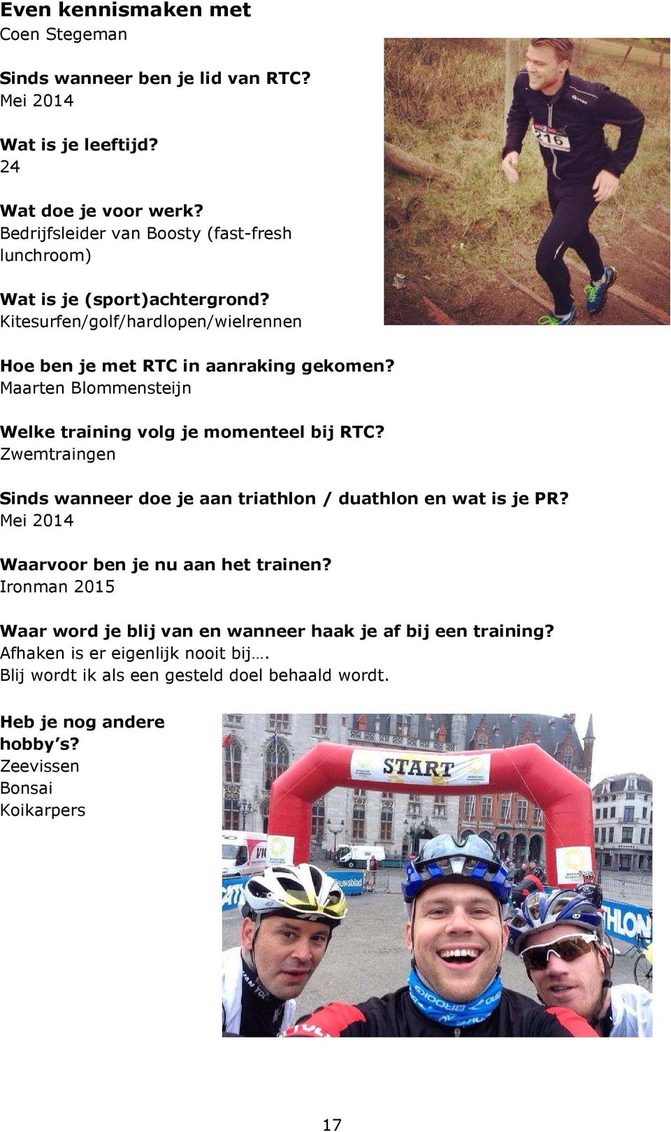 Maarten Blommensteijn Welke training volg je momenteel bij RTC? Zwemtraingen Sinds wanneer doe je aan triathlon / duathlon en wat is je PR?