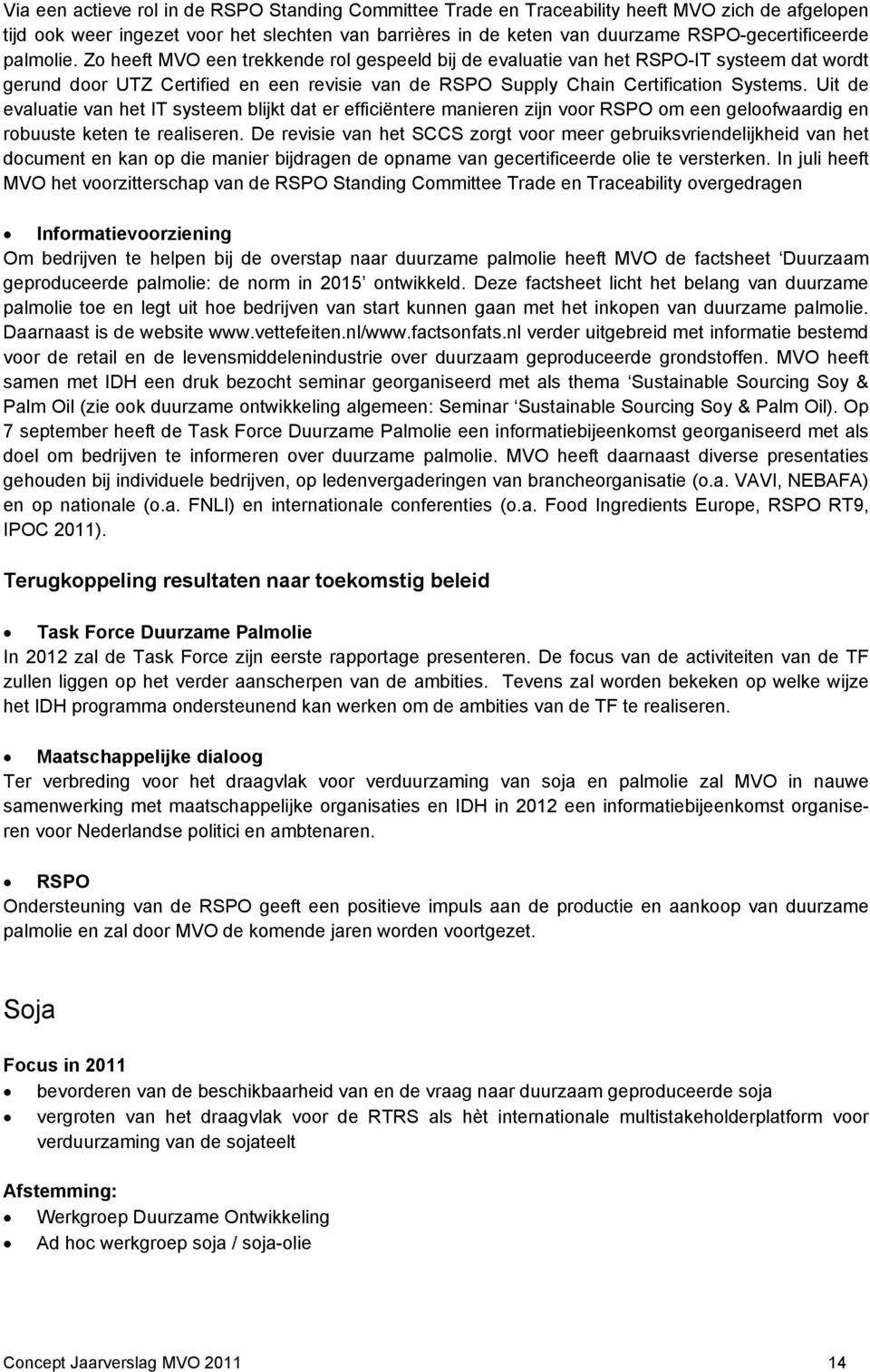 Uit de evaluatie van het IT systeem blijkt dat er efficiëntere manieren zijn voor RSPO om een geloofwaardig en robuuste keten te realiseren.